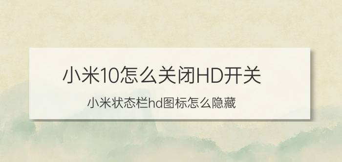 小米10怎么关闭HD开关 小米状态栏hd图标怎么隐藏？